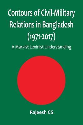 Contours of Civil-Military Relations in Bangladesh (1971-2017): A Marxist Leninist Understanding - Rajeesh Cs