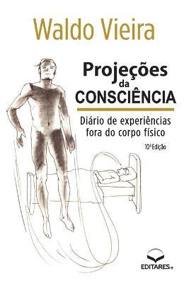 Proje��es da Consci�ncia: Di�rio de Experi�ncias fora do Co - Waldo Vieira