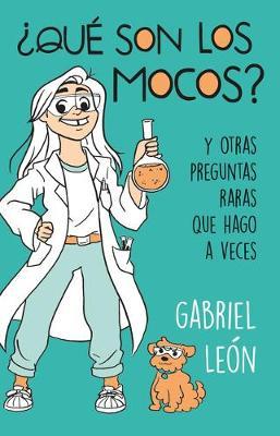 �qu� Son Los Mocos?. Y Otras Preguntas Raras Que Hago a Veces / What Are Boogers? and Other Rare Questions I Sometimes Ask - Gabriel Leon