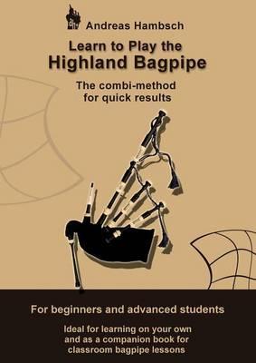 Learn to play the Highland Bagpipe: The combi-method for quick results - Andreas Hambsch