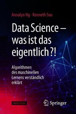 Data Science - Was Ist Das Eigentlich?!: Algorithmen Des Maschinellen Lernens Verst�ndlich Erkl�rt - Annalyn Ng