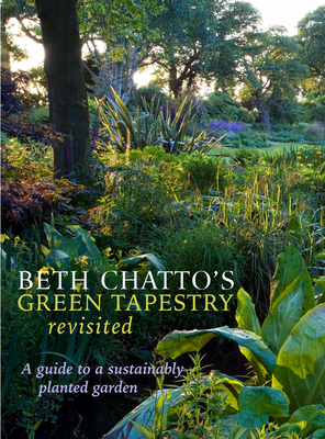 Beth Chatto's Green Tapestry Revisited: A Guide to a Sustainably Planted Garden - Steven Wooster