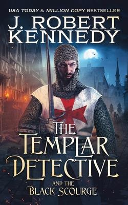 The Templar Detective and the Black Scourge - J. Robert Kennedy
