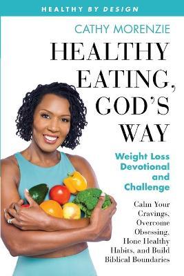 Healthy Eating, God's Way: Weight Loss Devotional and Challenge - Cathy Morenzie