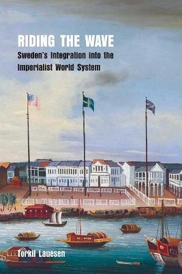 Riding the Wave: Sweden's Integration into the Imperialist World System - Torkil Lauesen