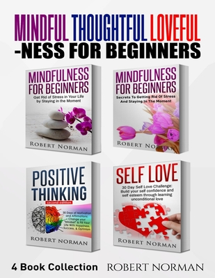 Mindfulness for Beginners, Positive Thinking, Self Love: 4 Books in 1! Your Mindset Super Combo! Learn to Stay in the Moment, 30 Days of Positive Thou - Robert Norman