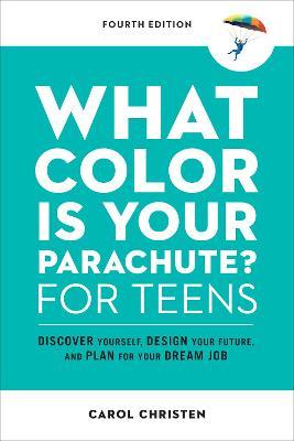 What Color Is Your Parachute? for Teens, Fourth Edition: Discover Yourself, Design Your Future, and Plan for Your Dream Job - Carol Christen