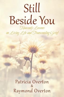 Still Beside You: Heavenly Lessons on Living Life and Transcending Grief - Patricia Overton