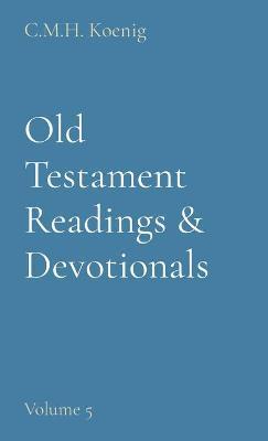 Old Testament Readings & Devotionals: Volume 5 - C. M. H. Koenig
