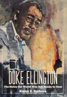 Duke Ellington: The Notes the World Was Not Ready to Hear - Karen S. Barbera