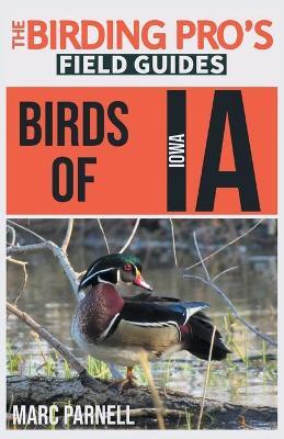 Birds of Iowa (The Birding Pro's Field Guides) - Marc Parnell