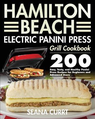 Hamilton Beach Electric Panini Press Grill Cookbook - Seana Currt