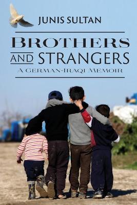 Brothers and Strangers: A German-Iraqi Memoir - Junis Sultan