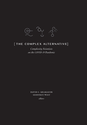 The Complex Alternative: Complexity Scientists on the COVID-19 Pandemic - David C. Krakauer