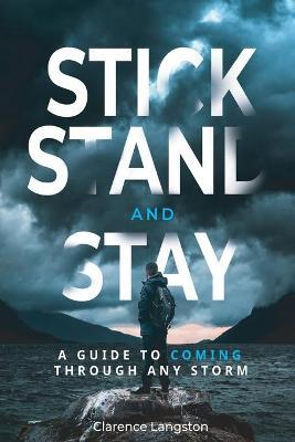 Stick Stand and Stay: A Guide to Coming through Any Storm - Clarence Langston
