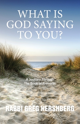 WHAT IS GOD SAYING TO YOU? A Journey Through The Book of Proverbs - Rabbi Greg Hershberg