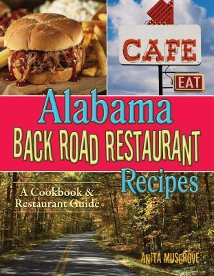 Alabama Back Road Restaurant Recipes: A Cookbook & Restaurant Guide - Anita Musgrove