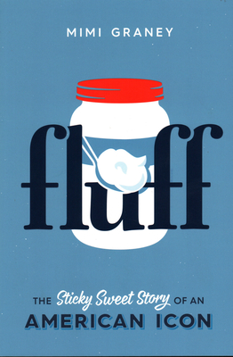 Fluff: The Sticky Sweet Story of an American Icon - Mimi Graney