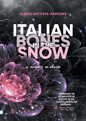 Italian Bones in the Snow: A Memoir in Shorts - Elaina Battista-parsons