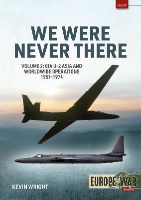We Were Never There: Volume 2 - CIA U-2 Asia and Worldwide Operations 1957-1974 - Kevin Wright