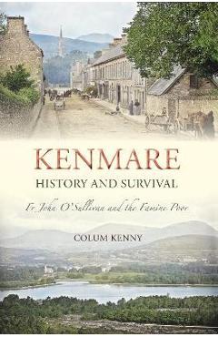 Poza produsului Kenmare - History and Survival: Fr John O'Sullivan and the Famine Poor - Colum Kenny