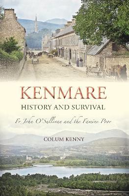 Kenmare - History and Survival: Fr John O'Sullivan and the Famine Poor - Colum Kenny