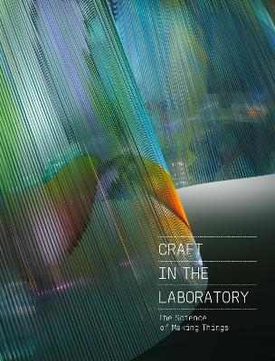 Craft in the Laboratory: The Science of Making Things - Rebecca Elliot