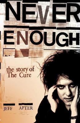 Never Enough: The Story of the Cure - Jeff Apter
