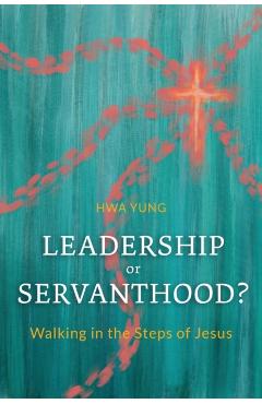 Leadership or Servanthood?: Walking in the Steps of Jesus - Hwa Yung