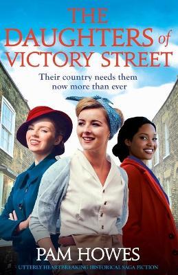 The Daughters of Victory Street: Utterly heartbreaking historical saga fiction - Pam Howes
