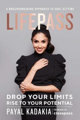 Lifepass: Drop Your Limits, Rise to Your Potential - A Groundbreaking Approach to Goal Setting - Payal Kadakia