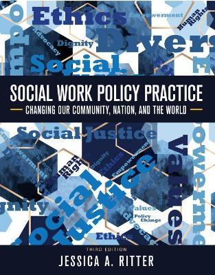 Social Work Policy Practice: Changing Our Community, Nation, and the World - Jessica A. Ritter