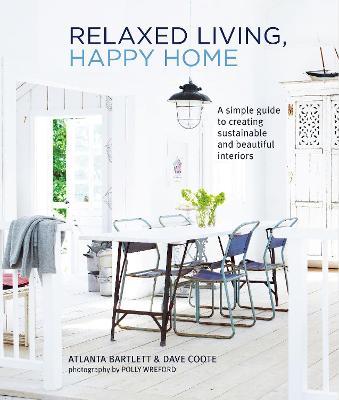 Relaxed Living, Happy Home: A Simple Guide to Creating Sustainable and Beautiful Interiors - Atlanta Bartlett