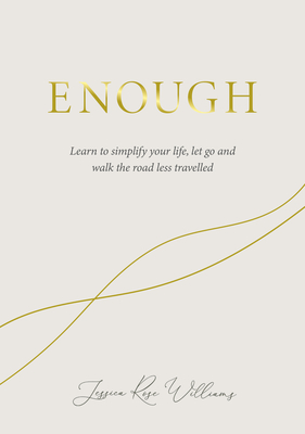 Enough: Learning to Simplify Life, Let Go and Walk the Path That's Truly Ours - Jessica Williams