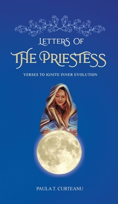 Letters Of The Priestess: Verses To Ignite Inner Evolution - Paula T. Curteanu