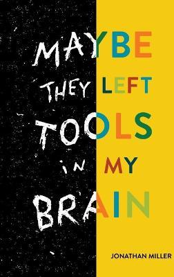Maybe They Left Tools in My Brain - Jonathan Miller