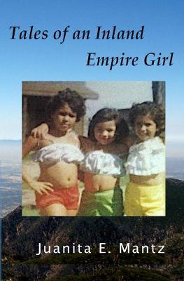 Tales of an Inland Empire Girl - Juanita E. Mantz