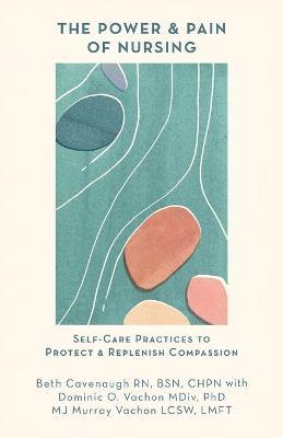 The Power and Pain of Nursing: Self-Care Practices to Protect and Replenish Compassion - Beth Cavenaugh