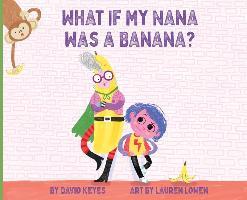 What If My Nana Was a Banana? - David Keyes