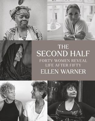 The Second Half: Forty Women Reveal Life After Fifty - Ellen Warner