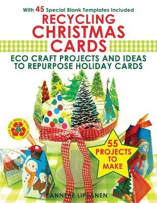 Recycling Christmas Cards: Eco Craft Projects and Ideas to Repurpose Holiday Cards - With 45 Special Blank Templates Included - Anneke Lipsanen
