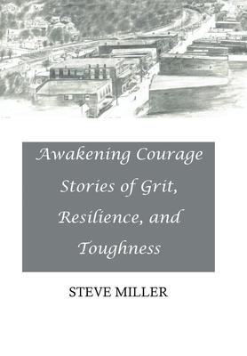 Awakening Courage: Stories of Grit, Resilience, and Toughness - Steve Miller