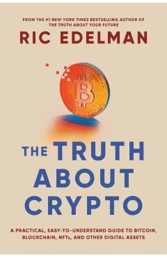 The Truth about Crypto: A Practical, Easy-To-Understand Guide to Bitcoin, Blockchain, Nfts, and Other Digital Assets - Ric Edelman