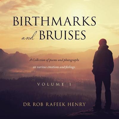 Birthmarks and Bruises: A Collection of Poems and Photographs on Various Emotions and Feelings. Volume 1 - Rob Rafeek Henry