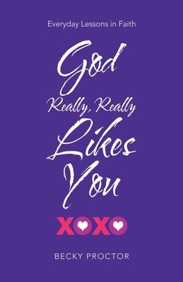 God Really, Really Likes You: Everyday Lessons in Faith - Becky Proctor