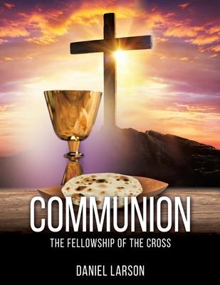 Communion: The Fellowship of the Cross - Daniel Larson