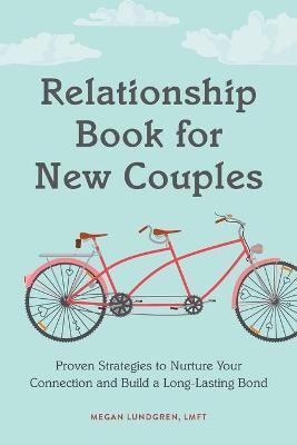 Relationship Book for New Couples: Proven Strategies to Nurture Your Connection and Build a Long-Lasting Bond - Megan Lundgren