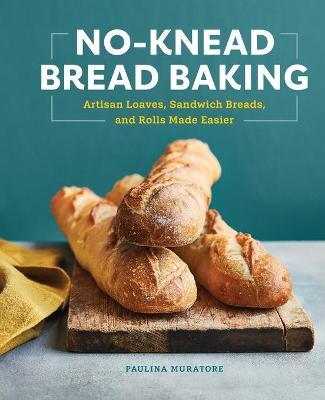 No-Knead Bread Baking: Artisan Loaves, Sandwich Breads, and Rolls Made Easier - Paulina Muratore