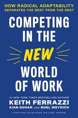 Competing in the New World of Work: How Radical Adaptability Separates the Best from the Rest - Keith Ferrazzi