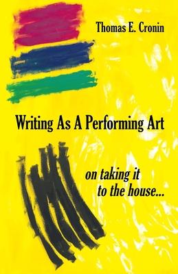 Writing as a Performing Art: on taking it to the house ... - Thomas E. Cronin